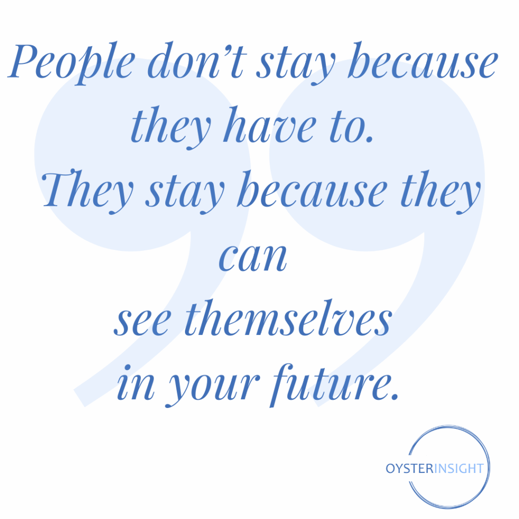 White background with faint oversized quotation marks and blue text: “People don’t stay because they have to. They stay because they can see themselves in your future.”